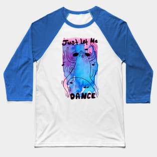 Just Let me Dance - Dog Watercolor Baseball T-Shirt